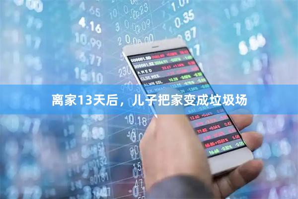 离家13天后，儿子把家变成垃圾场
