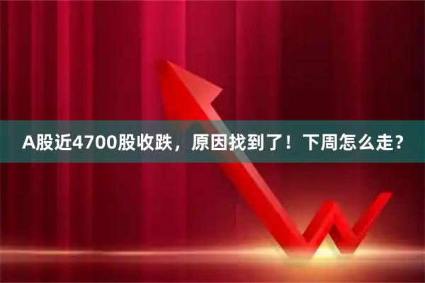 A股近4700股收跌，原因找到了！下周怎么走？
